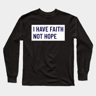 I HAVE FAITH NOT HOPE Long Sleeve T-Shirt